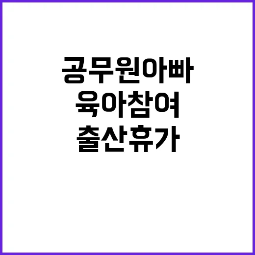 출산휴가 20일 공무원 아빠의 육아 참여!