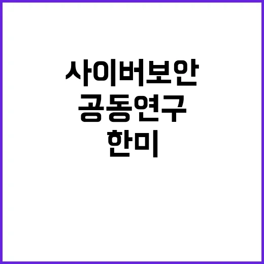 사이버보안 한미 공동연구 시작! 클릭하세요!