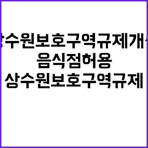 상수원보호구역 규제 개선 음식점 허용 소식!