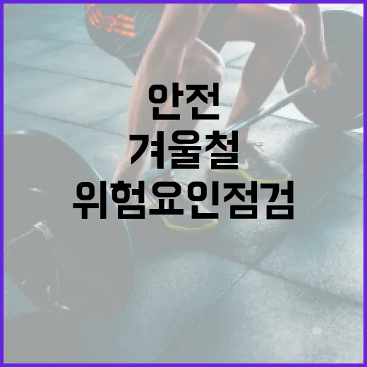 위험요인 점검 겨울철 안전사고 예방 필수!