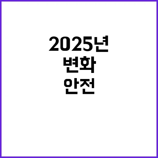 2025년 안전함 누구에게나 필요한 변화!