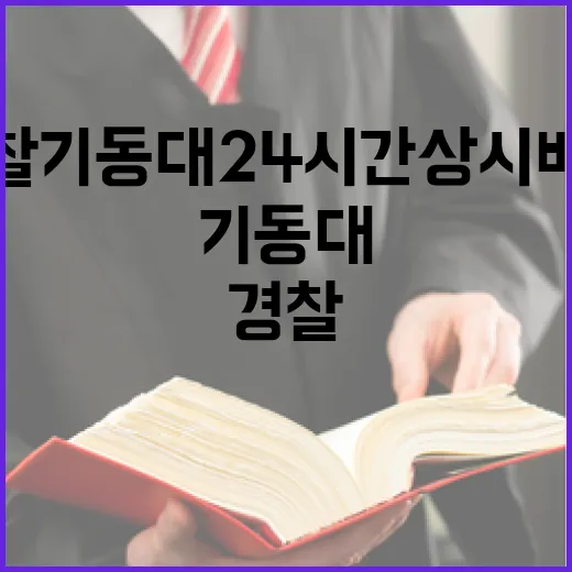 경찰기동대 24시간 상시 배치 시민 안전 보장!