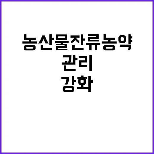 농산물 잔류 농약, 관리 기준 강화의 진실은?