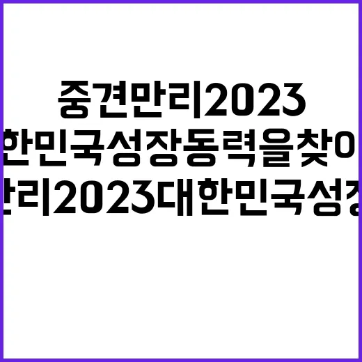 중견만리 2023 대한민국 성장동력을 찾아라!