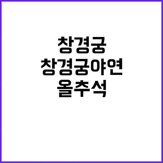 창경궁 야연 행사 올 추석 특별한 기념!