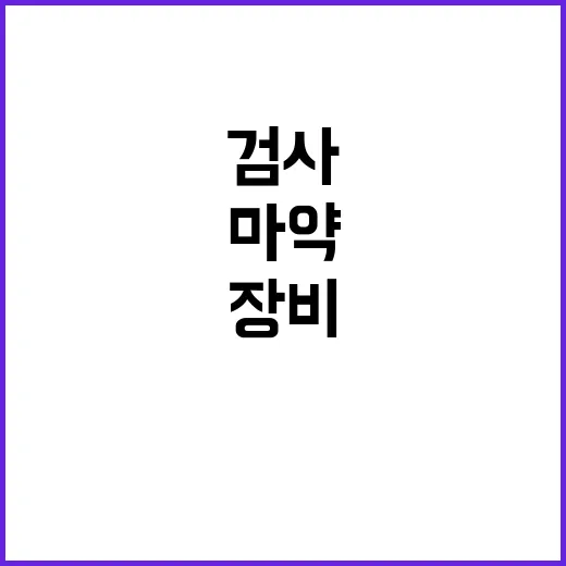 마약 검사 확대 첨단 장비 도입의 새로운 흐름!