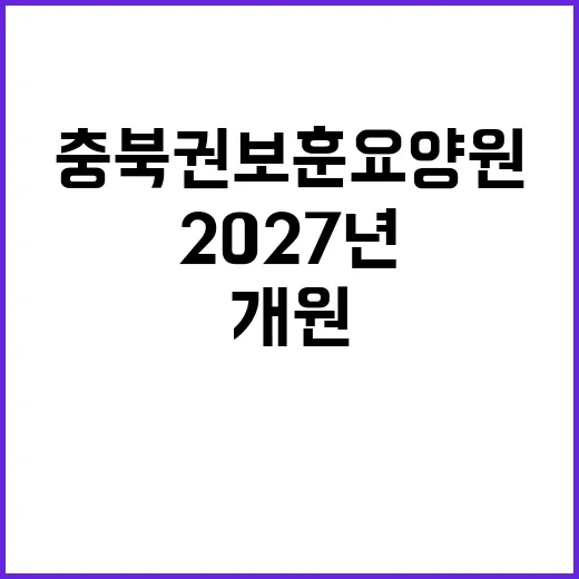 충북권 보훈요양원 2027년 개원 소식에 관심 폭발!