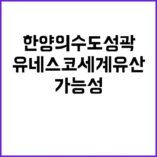 한양의 수도성곽 유네스코 세계유산 가능성 인정!