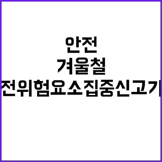 겨울철 안전 위험요소 집중신고 기간 안내!