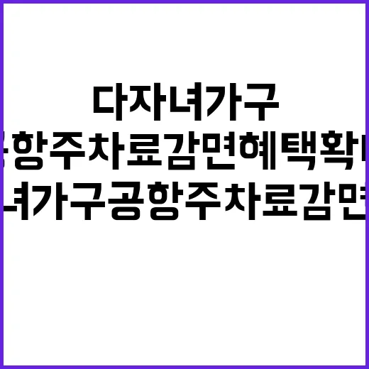 다자녀 가구 공항 주차료 감면 혜택 확대!