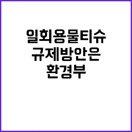 일회용 물티슈 환경부의 규제 방안은 없다!