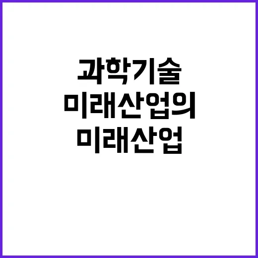 글로벌 과학기술 성장 미래 산업의 길 열리다!