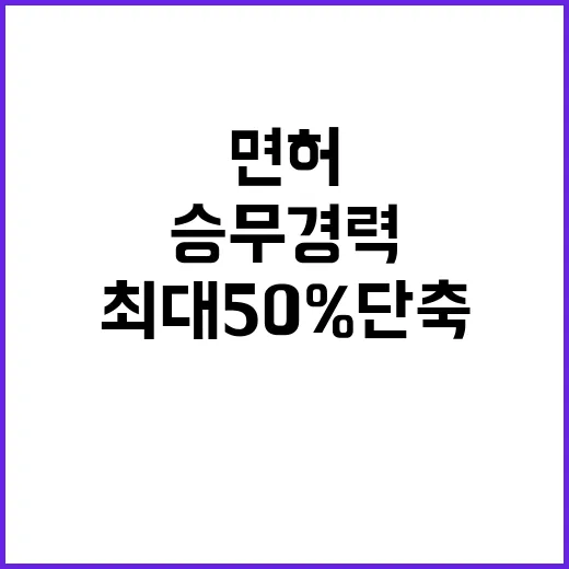 상위 면허 승무경력 최대 50% 단축 혜택!