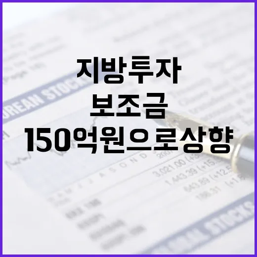 보조금 지원한도 150억원으로 상향 지방 투자 활성화!