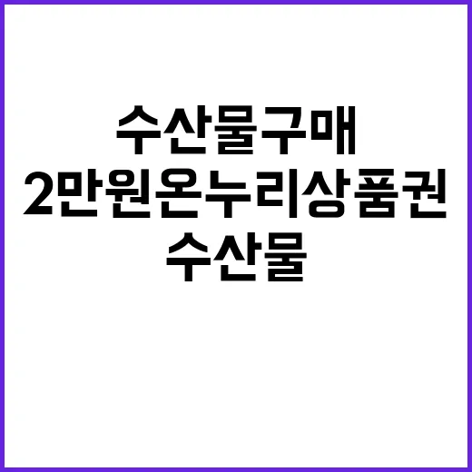 수산물 구매, 2만 원 온누리상품권 지급 혜택!