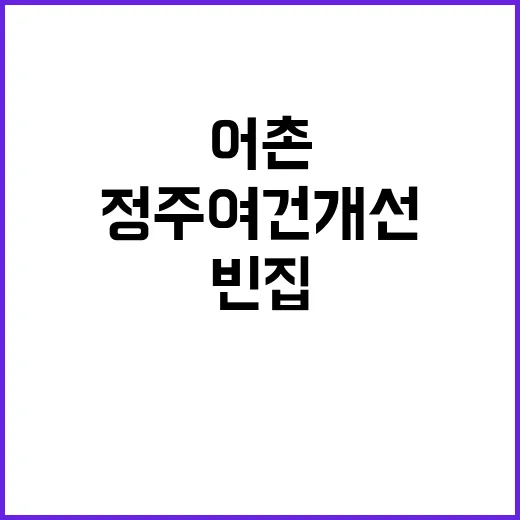 어촌 빈집 정비 정주 여건 개선의 새로운 희망!