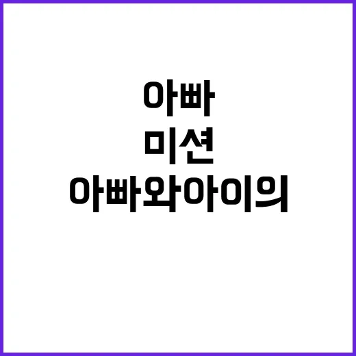 실천 미션 아빠와 아이의 특별한 시간!