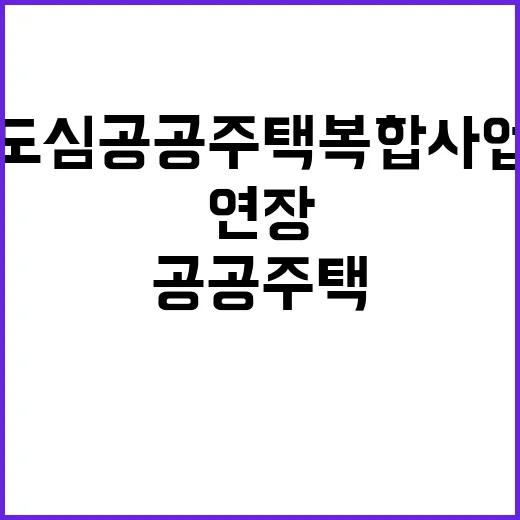 ‘도심 공공주택 복합사업’ 연장 주요 변화 예고!