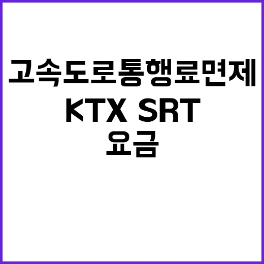 고속도로 통행료 면제 KTX·SRT 요금 할인 혜택!