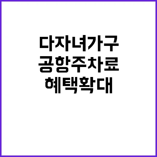 다자녀 가구 공항 주차료 혜택 확대 소식!