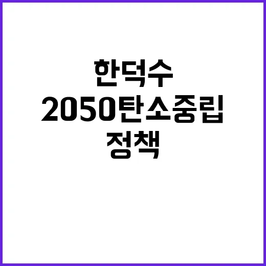 2050 탄소중립 한덕수의 결단과 정책 총동원!