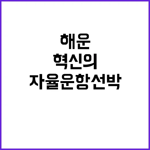 자율운항선박 해운·조선업 혁신의 새로운 전환점!