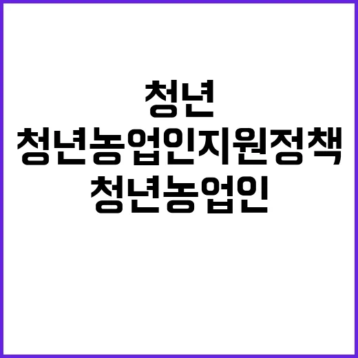 청년농업인 지원 정책, 향후 계획 공개!