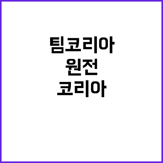 원전 금메달, 팀코리아의 역사적 쾌거!