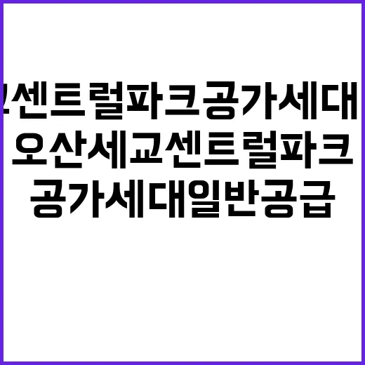 오산세교 센트럴파크 공가세대 일반공급 날짜와 조건 확인!