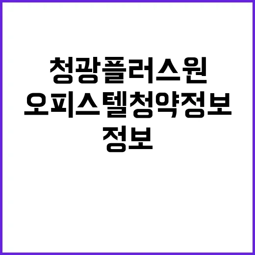 청광플러스원 오피스텔 청약 정보와 특장점 분석