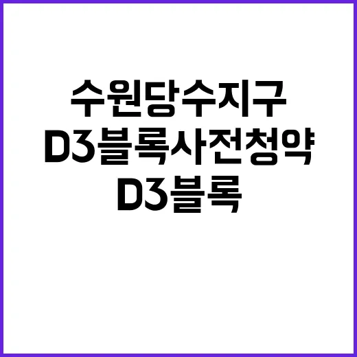 수원 당수지구 D3블록 사전청약 시작 반드시 확인!