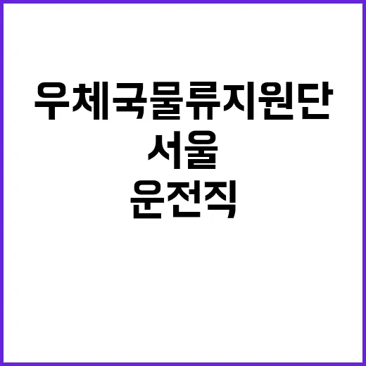 우체국물류지원단 서울지사 동서울, 의정부사업소 기간제(운전직, 운송직) 채용 공고