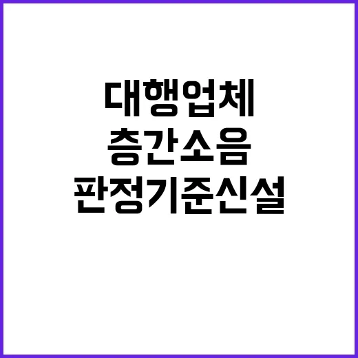 층간소음 판정기준 신설! 대행업체 출입 가능.