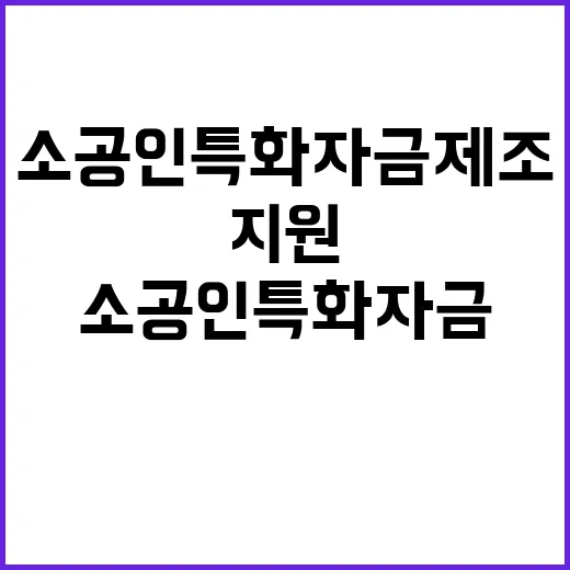 소공인 특화자금 제조업체에게 꼭 필요한 지원!