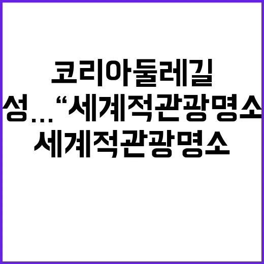 코리아둘레길 완성…세계적 관광명소로의 도전!