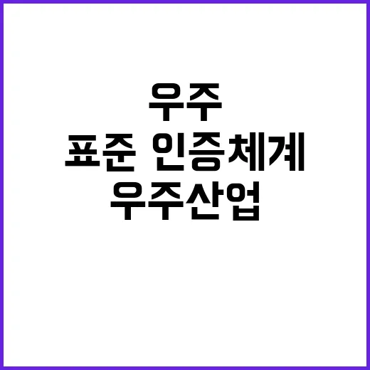 우주산업 표준·인증체계 새로운 시대를 열다!