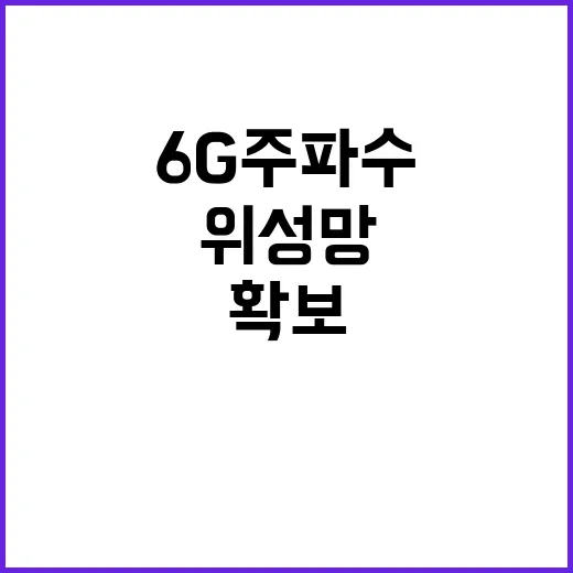 6G 주파수 위성망 확보로 전파한계 극복!