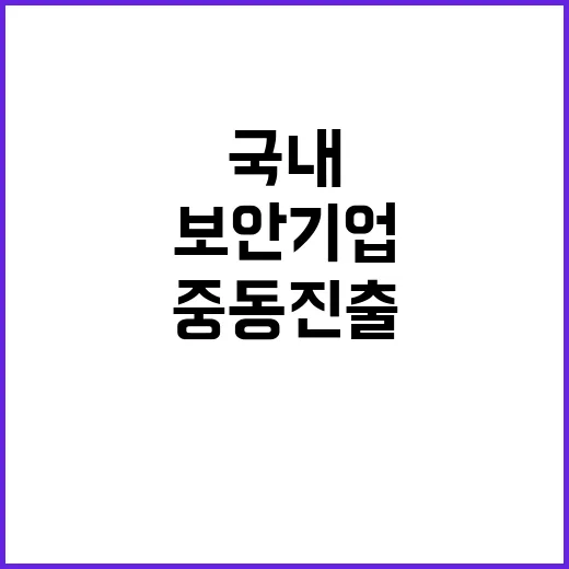 중동 진출 국내 12개 보안기업의 새로운 기회!