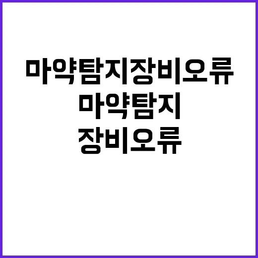 관세청 “마약탐지 장비 오류? 사실이 아닙니다”