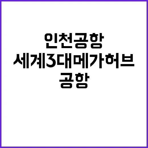 인천공항 세계 3대 메가허브 도약의 미래!