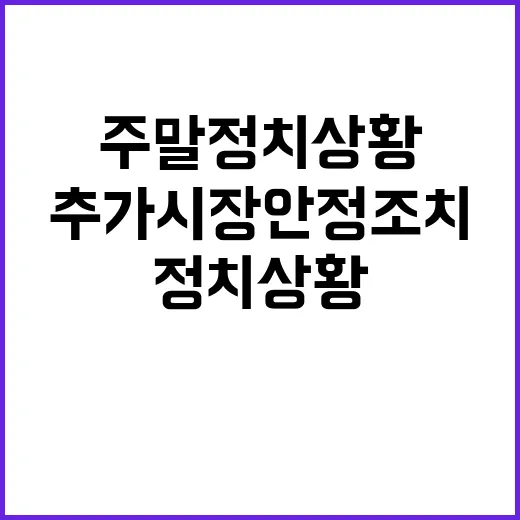 주말 정치상황 추가 시장안정조치 예고!