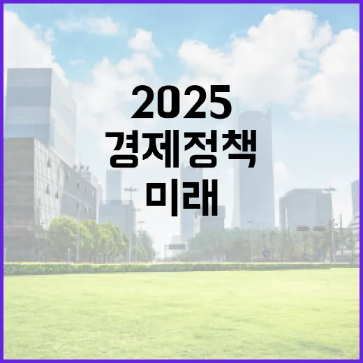 2025 경제정책 미래를 바꿀 혁신 공개!