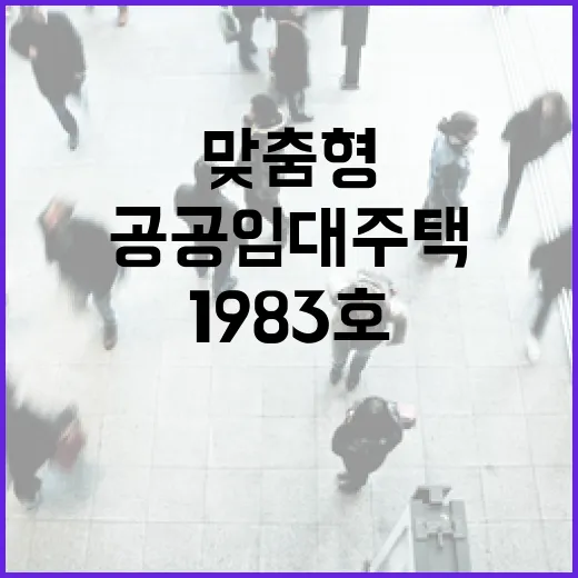 맞춤형 공공임대주택 1983호 놀라운 공급 소식!