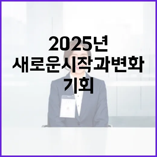 2025년 기회 새로운 시작과 변화가 온다!