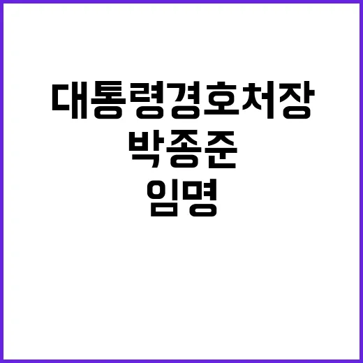 대통령경호처장 박종준 신임 임명 소식 공개!