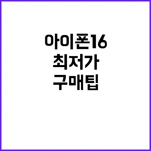 아이폰16 구매 팁과 최저가 정보 공개!