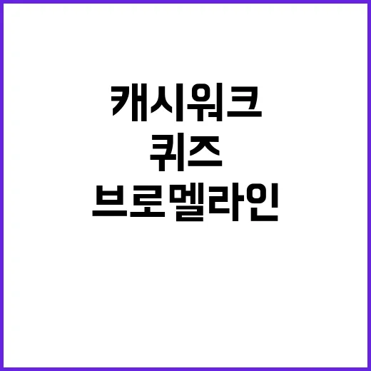 캐시워크 퀴즈정답 브로멜라인 지금 확인하세요!