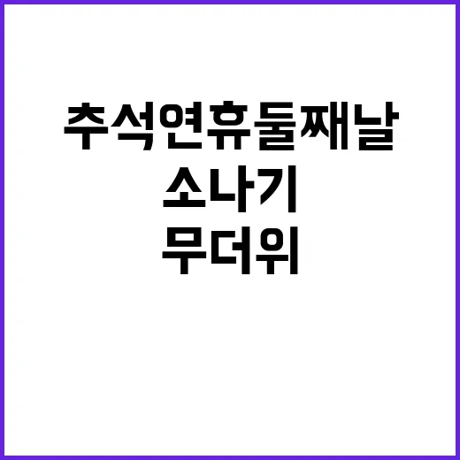 무더위 추석 연휴 둘째 날 소나기 소식!