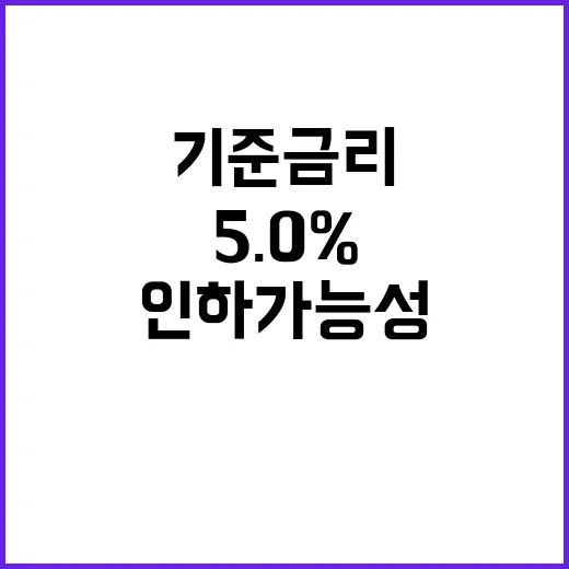 기준금리 5.0% 유지 인하 가능성 공개!