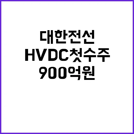 대한전선 HVDC 첫 수주로 900억 원 수익 기대!